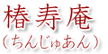 椿寿庵（ちんじゅあん）